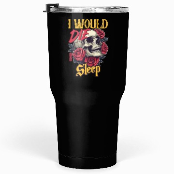 Discover I Would Die For Sleep skull Roses Design Tumblers 30 Oz