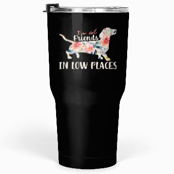 Discover I’ve Got Friends in Low Places – Dachshund Lovers Tumblers 30 Oz