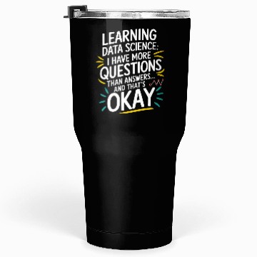 Discover Learning Data Science I Have More Questions Data Tumblers 30 Oz