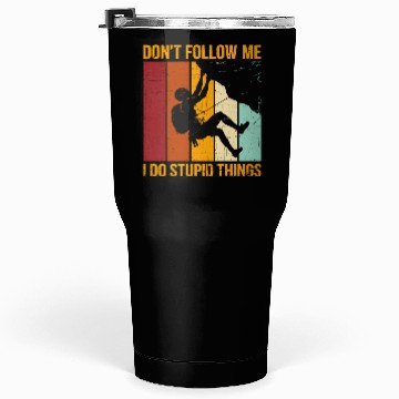 Discover Don’t Follow Me I Do Stupid Things Rock Climbing Tumblers 30 Oz