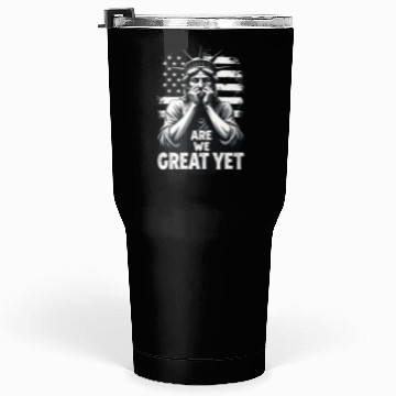 Discover Are We Great Yet Statue of Liberty Trump America Tumblers 30 Oz