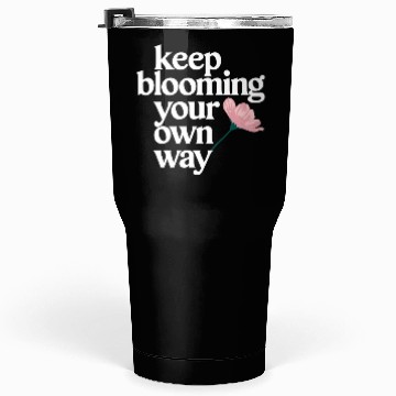 Discover Keep Blooming Your Own Way Inspirational Quote Tumblers 30 Oz