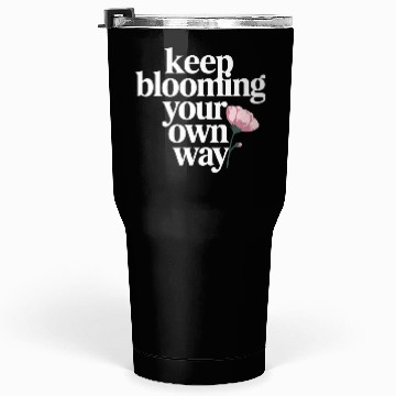 Discover Keep Blooming Your Own Way Inspirational Quote Tumblers 30 Oz