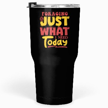 Discover Foraging Is Just What I Need Today Tumblers 30 Oz