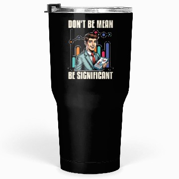 Discover Statistician Don't Be Mean Be Data Analyst Tumblers 30 Oz