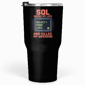 Discover SQL Saved My Life And Killed My Weekend Data Tumblers 30 Oz