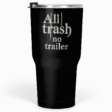 Discover all trash no trailer Tumblers 30 Oz