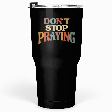 Discover Don't Stop Praying Christian Encouragement Tumblers 30 Oz