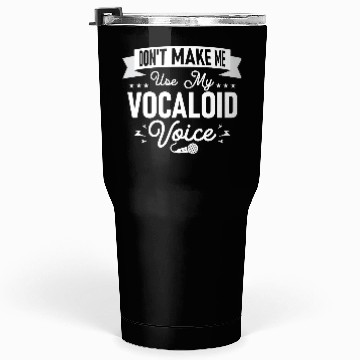 Discover Don't Make Me Use My Vocaloid Voice Singing Singer Tumblers 30 Oz