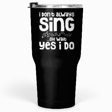 Discover I Don't Always Sing...Oh Wait Yes I do Singing Sin Tumblers 30 Oz