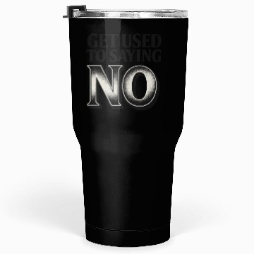 Discover Get Used to Saying No ,Bold Typography Quote Tumblers 30 Oz