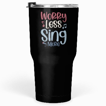 Discover Worry Less Sing More Singer Singing Tumblers 30 Oz