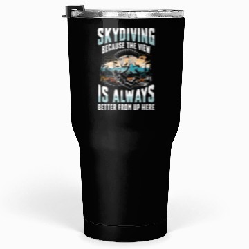 Discover Skydiving Because The View Is Always Better From Tumblers 30 Oz