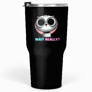Discover WAIT REALLY? – Curious Cat Edition Tumblers 30 Oz