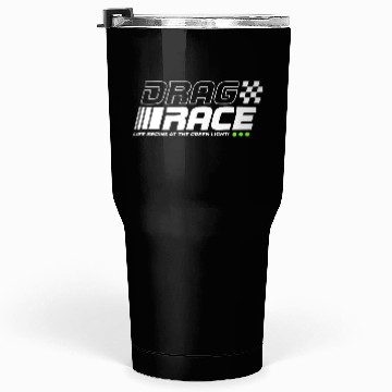 Discover Drag Race Life Begins At The Green Light Tumblers 30 Oz