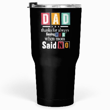 Discover Funny Dad Quote - Thanks for Saying Yes Design Tumblers 30 Oz