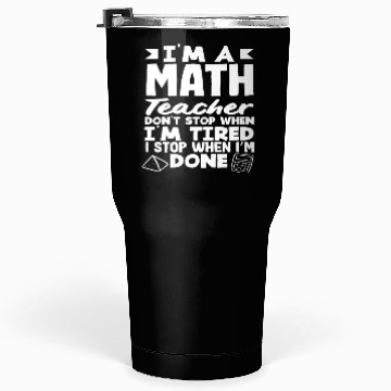 Discover Math Teacher I Don't Stop When I'm Tired Tumblers 30 Oz