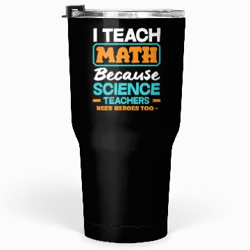 Discover Math Teacher I Teach Math Because Science Tumblers 30 Oz