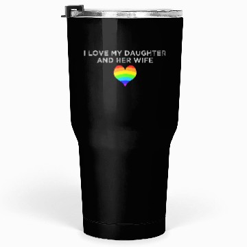 Discover I love my daughter & her wife mom dad LGBTQ pride Tumblers 30 Oz