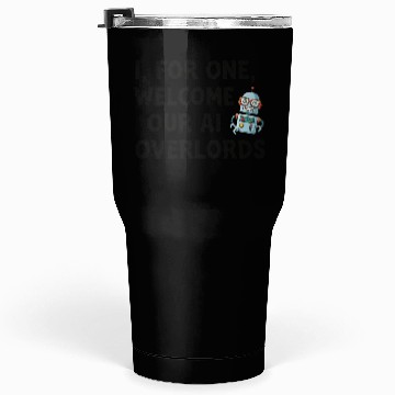 Discover I for one welcome our AI overlords Tumblers 30 Oz