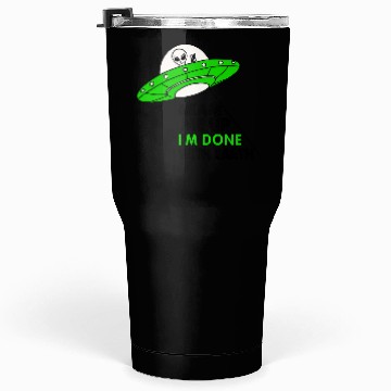 Discover Done With Humans funny alien leave Earth behind Tumblers 30 Oz
