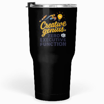Discover Creative Genius. Zero Executive Function. Tumblers 30 Oz