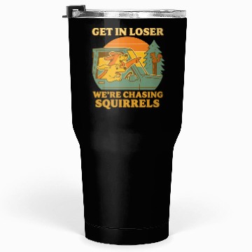 Discover Get In Loser – Funny Dog Squirrel Chase design Tumblers 30 Oz