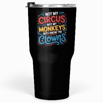 Discover Not My Circus Not My Monkeys But I Know The Clowns Tumblers 30 Oz