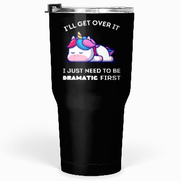 Discover I'll Get Over It I Just Need to Be Dramatic First. Tumblers 30 Oz
