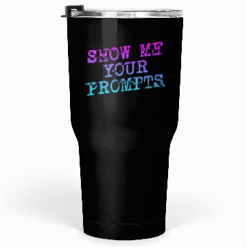 Discover Show Me Your Prompts AI Tumblers 30 Oz