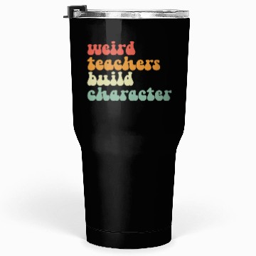 Discover Weird Teachers Build Character Tumblers 30 Oz
