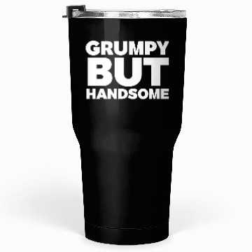 Discover Grumpy But Handsome Funny Tumblers 30 Oz