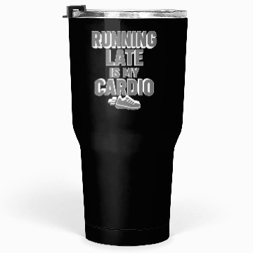 Discover RUNNING LATE IS MY CARDIO  Tumblers 30 Oz
