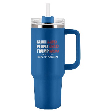 Discover Fauci Lied People Died Trump Won Wake Up America Tumblers 40 oz With Handle