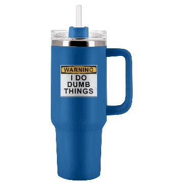 Discover Warning I do dumb things Tumblers 40 oz With Handle