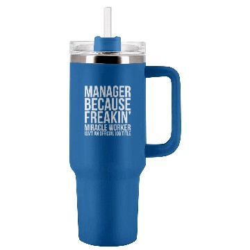 Discover Manager Because Freakin' Miracle Worker Tumblers 40 oz With Handle