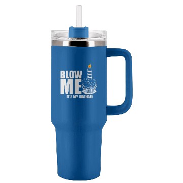Discover Its My Birthday Blow Me Joke Funny Gift Tumblers 40 oz With Handle