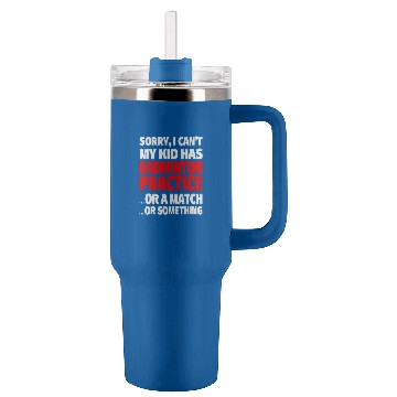 Discover Sorry I Cant My Kid Has Badminton Practice Tumblers 40 oz With Handle