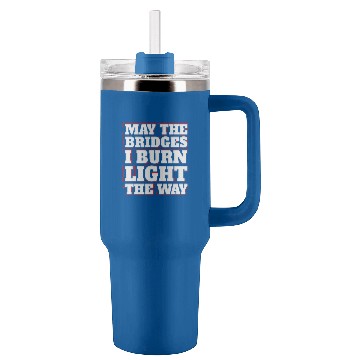Discover May The Bridges I Burn Light The Way Motivational Tumblers 40 oz With Handle