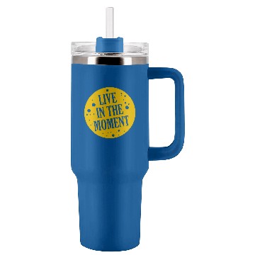 Discover Live in the moment - Cool Quote - Cool Sayings Tumblers 40 oz With Handle