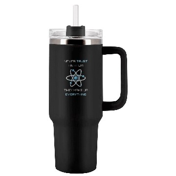 Discover Never Trust An Atom They Make Up Everything Tumblers 40 Oz With Handle