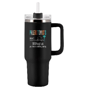 Discover Phlebotomists Without Us Your Doctor Would Be Tumblers 40 Oz With Handle