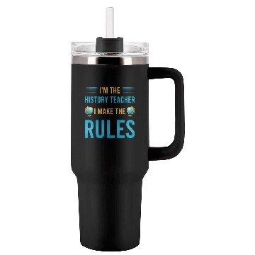 Discover I'm the History Teacher I make the rules Tumblers 40 Oz With Handle