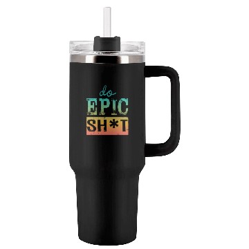 Discover Funny sayings - DO EPIC SHIT Tumblers 40 Oz With Handle
