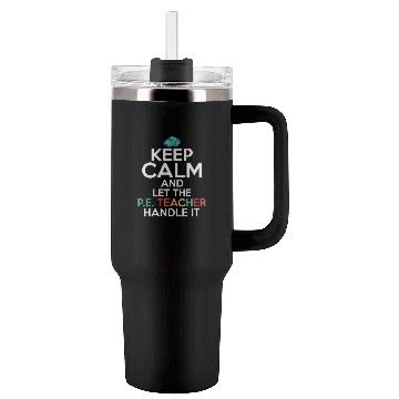 Discover Keep Calm And Let The P.E. Teacher Handle It Schoo Tumblers 40 Oz With Handle