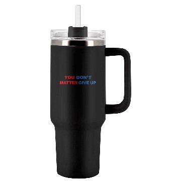 Discover You Matter Don't Give Up - You Dont Matter Give Up Tumblers 40 Oz With Handle