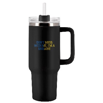 Discover Don t Mess With Me I m A Ukraine 1 Tumblers 40 Oz With Handle