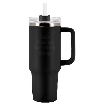 Discover Dont follow me I do stupid things Tumblers 40 Oz With Handle