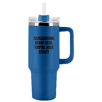 Discover Gaslighting Is Not Real You re Just Crazy Funny Tumblers 40 oz With Handle