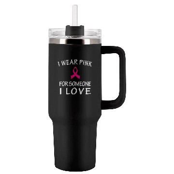 Discover I Wear Pink For Someone I Love Tumblers 40 Oz With Handle